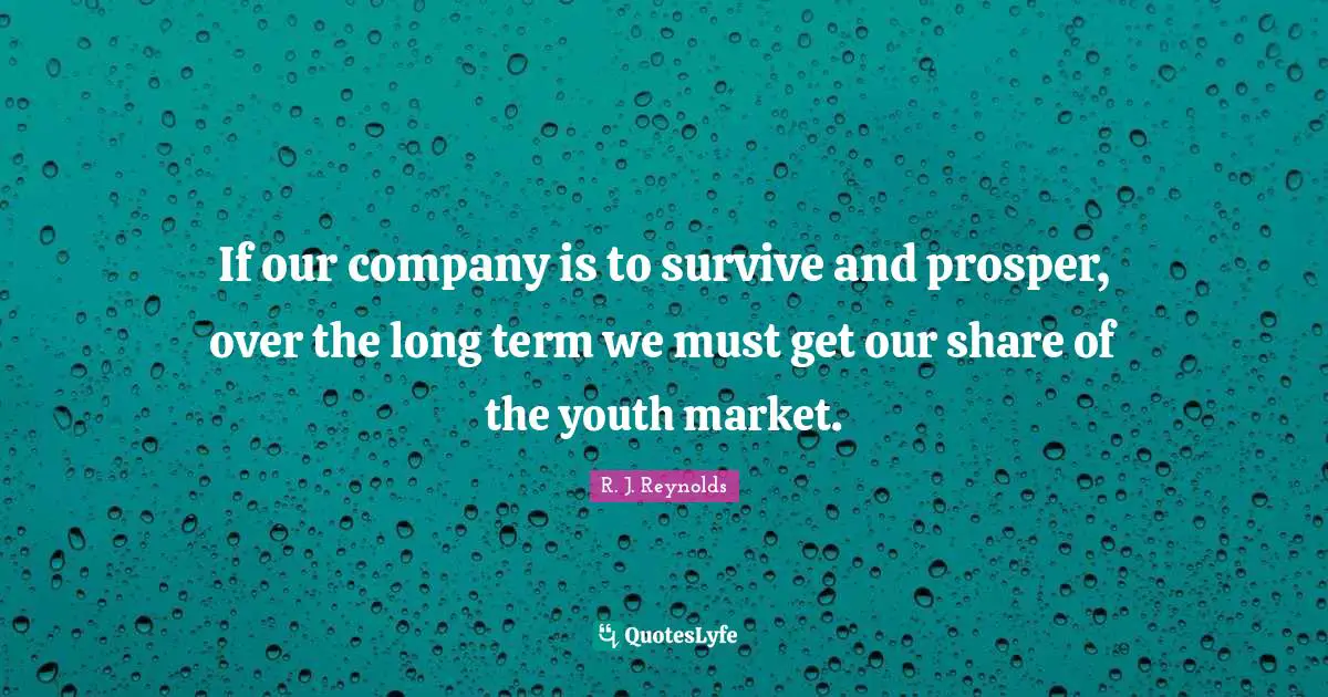 If our company is to survive and prosper, over the long term we must get our share of the youth market.