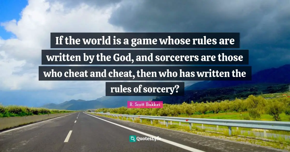If the world is a game whose rules are written by the God, and sorcerers are those who cheat and cheat, then who has written the rules of sorcery?