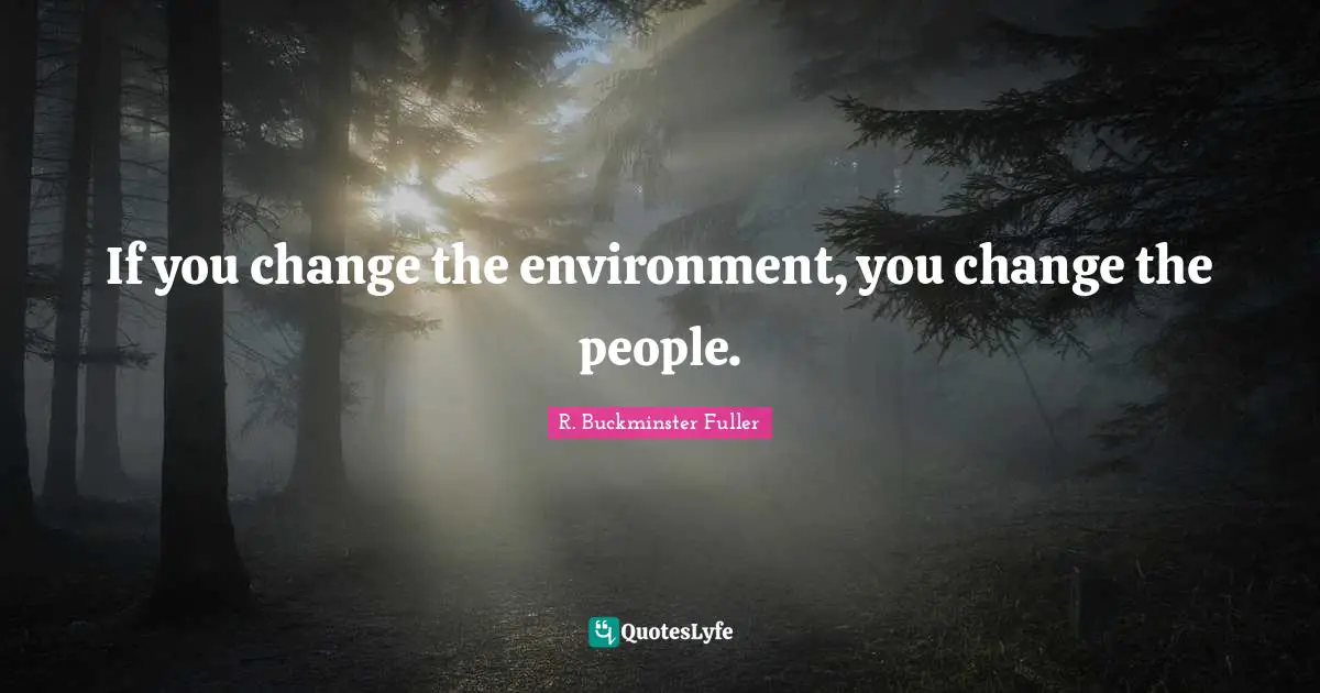 If you change the environment, you change the people.