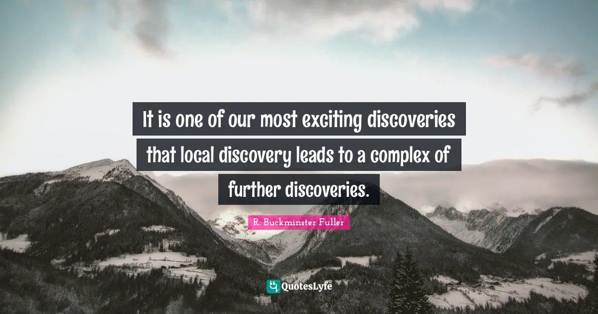 It is one of our most exciting discoveries that local discovery leads to a complex of further discoveries.