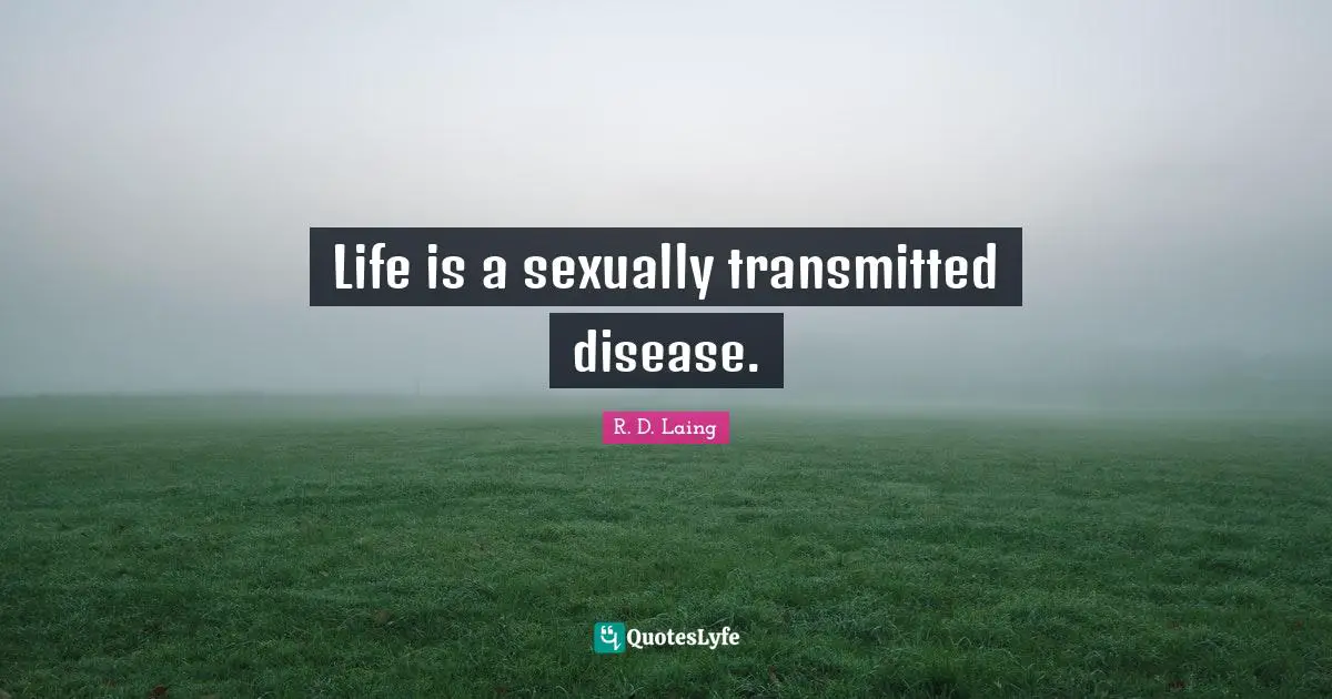 Life is a sexually transmitted disease.