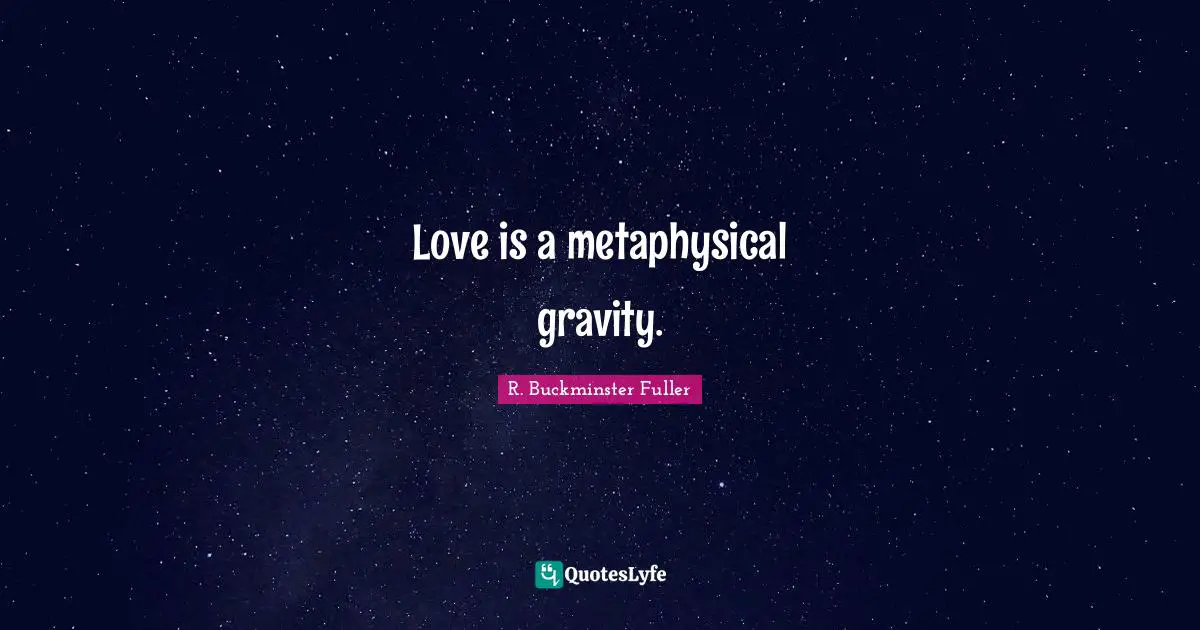 Love is a metaphysical gravity.