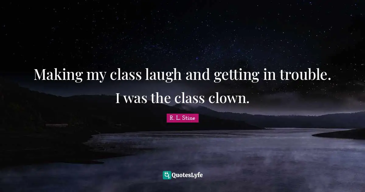 Making my class laugh and getting in trouble. I was the class clown.