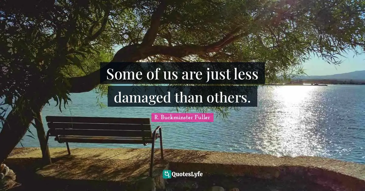 Some of us are just less damaged than others.