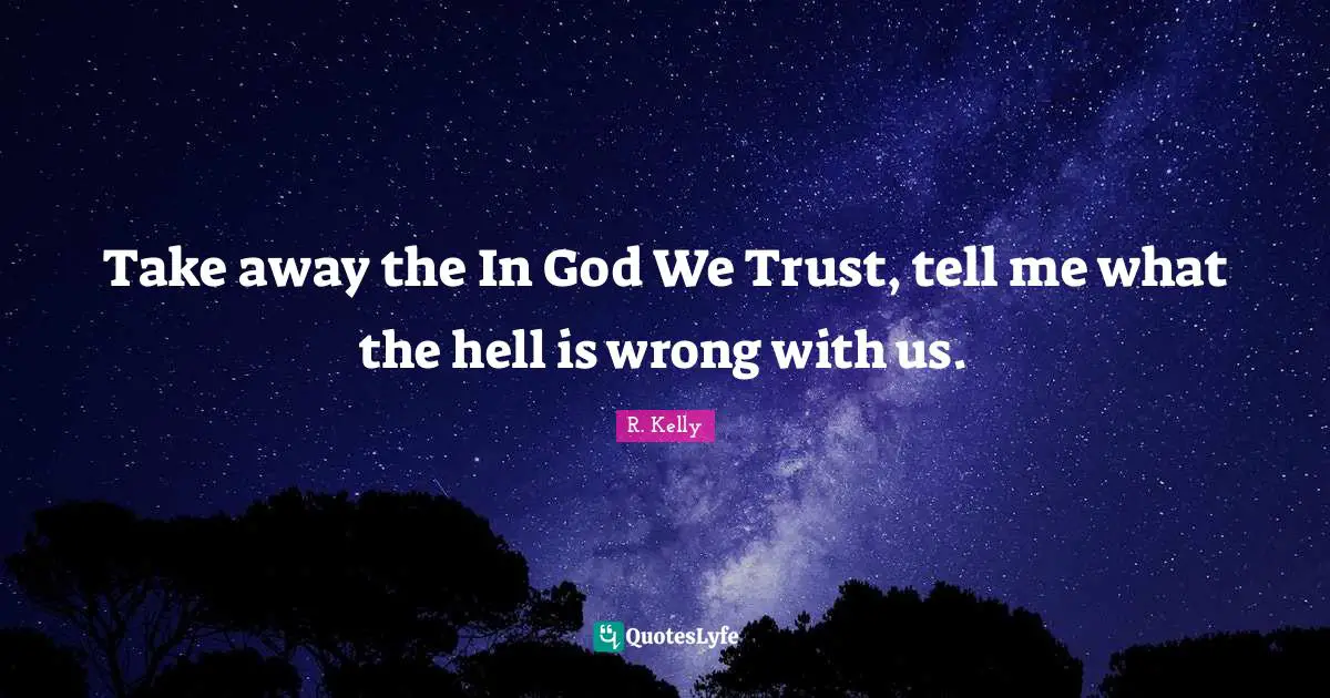Take away the In God We Trust, tell me what the hell is wrong with us.