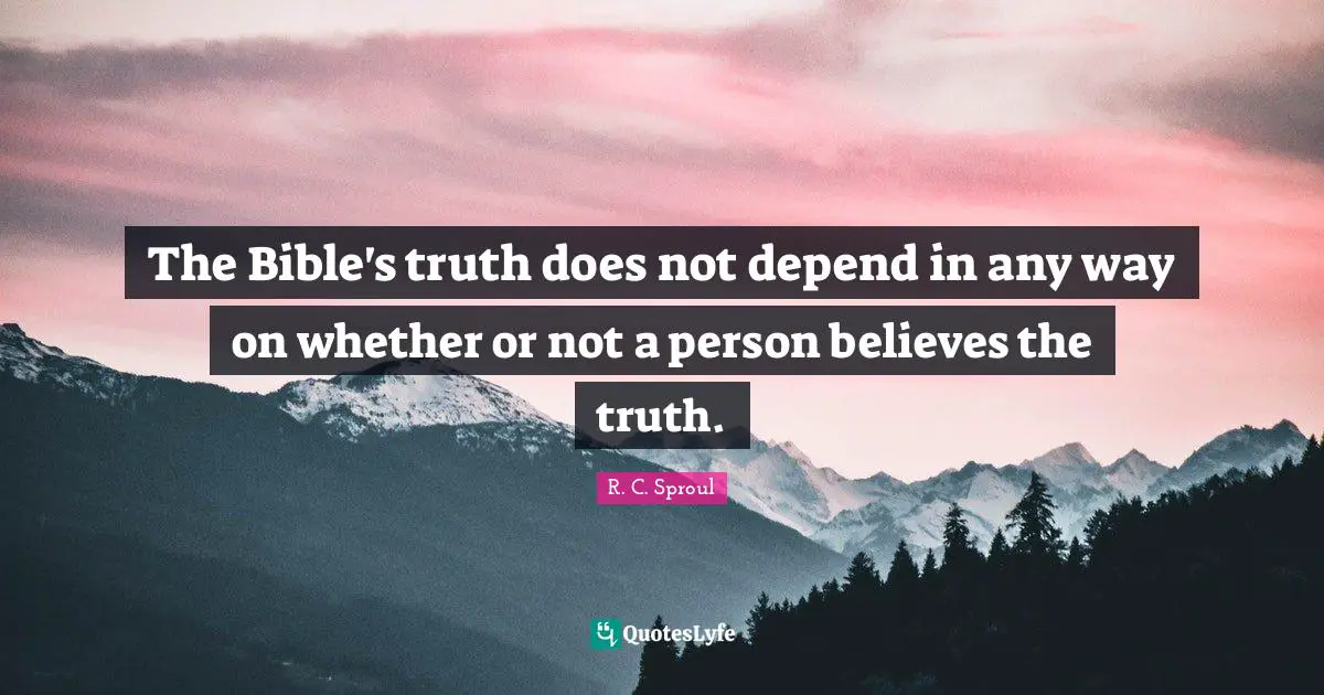 The Bible's truth does not depend in any way on whether or not a person believes the truth.