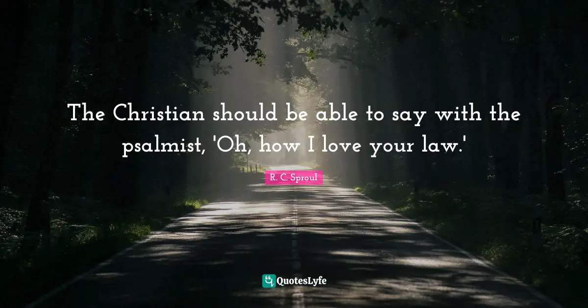The Christian should be able to say with the psalmist, 'Oh, how I love your law.'