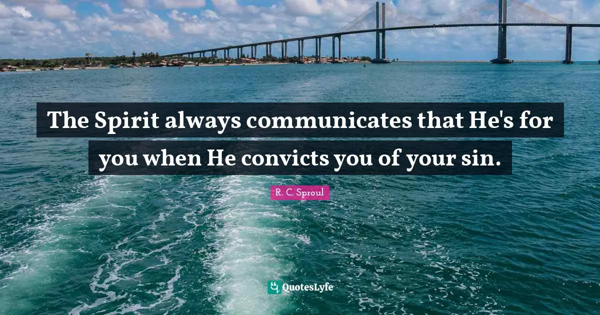 The Spirit always communicates that He's for you when He convicts you of your sin.