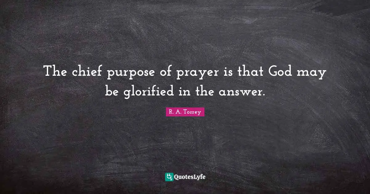 The chief purpose of prayer is that God may be glorified in the answer.