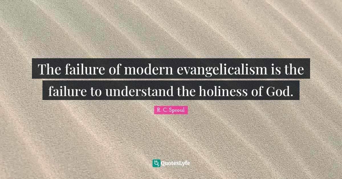 The failure of modern evangelicalism is the failure to understand the holiness of God.