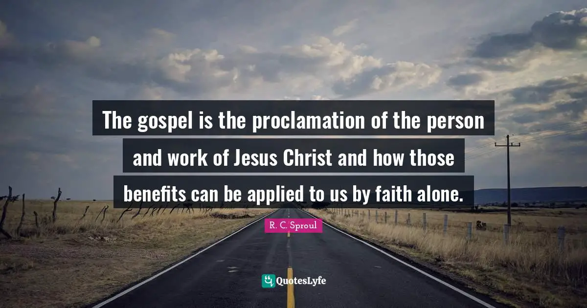 The gospel is the proclamation of the person and work of Jesus Christ and how those benefits can be applied to us by faith alone.