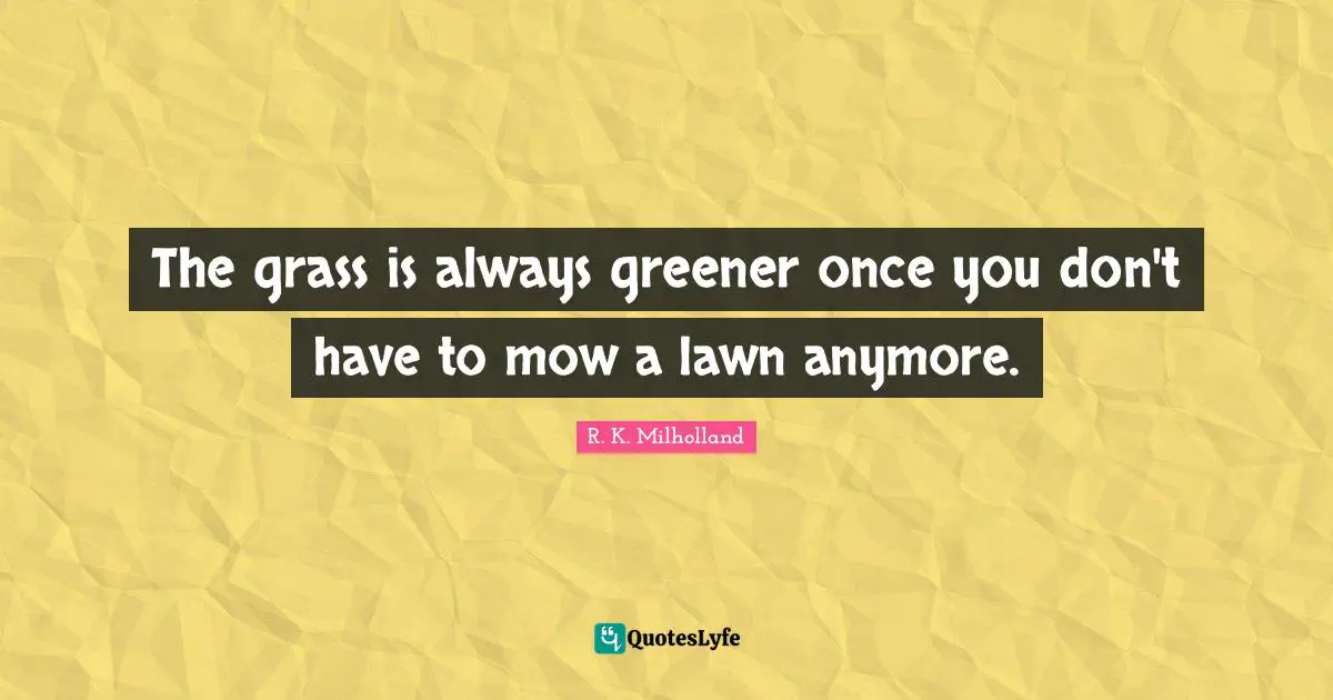 The grass is always greener once you don't have to mow a lawn anymore.