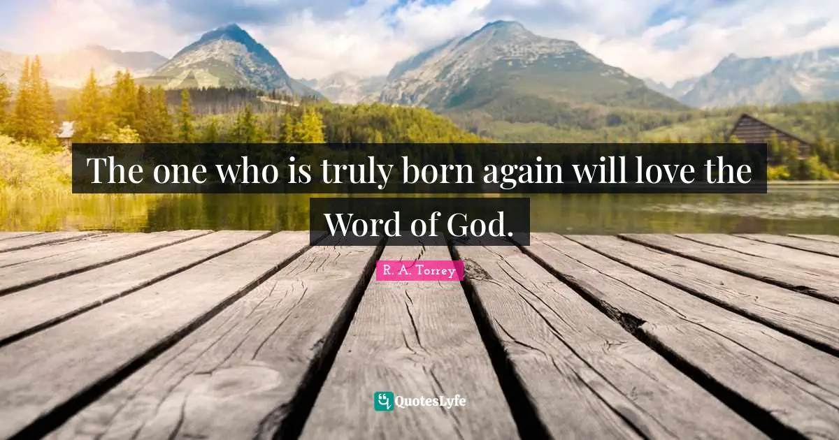 The one who is truly born again will love the Word of God.