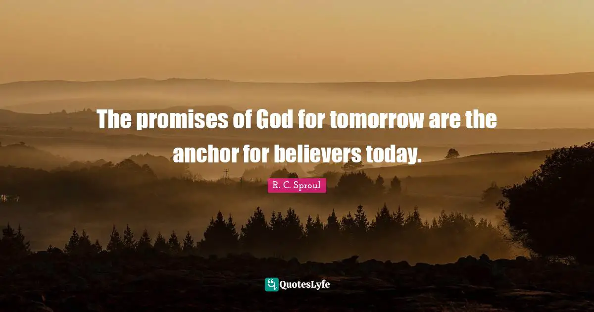 The promises of God for tomorrow are the anchor for believers today.