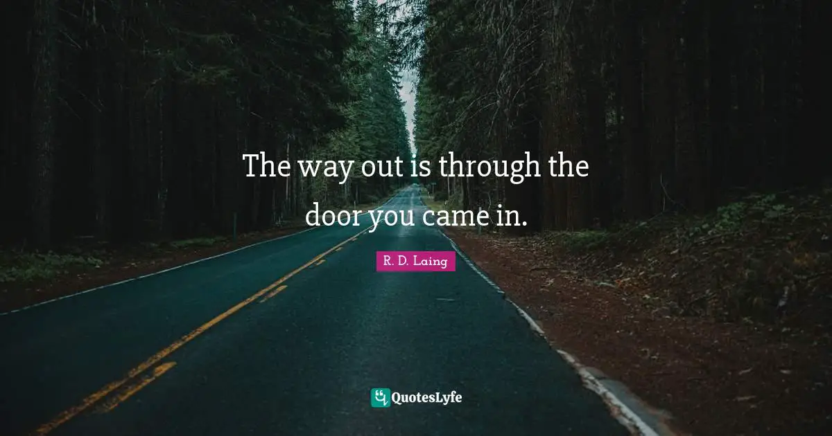 The way out is through the door you came in.