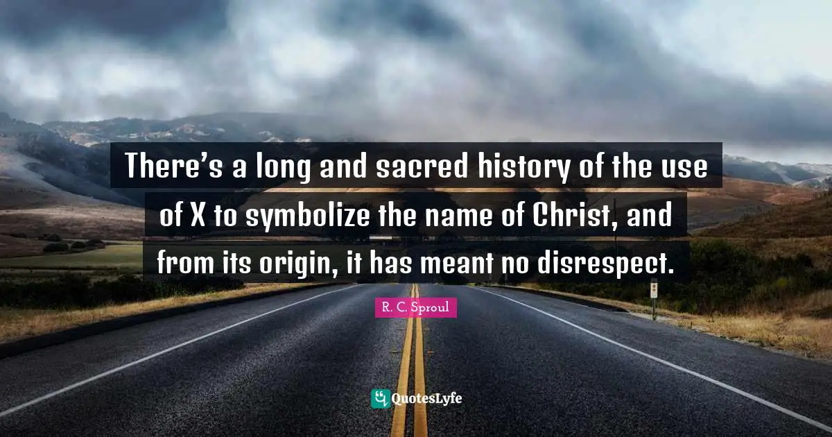 There’s a long and sacred history of the use of X to symbolize the name of Christ, and from its origin, it has meant no disrespect.