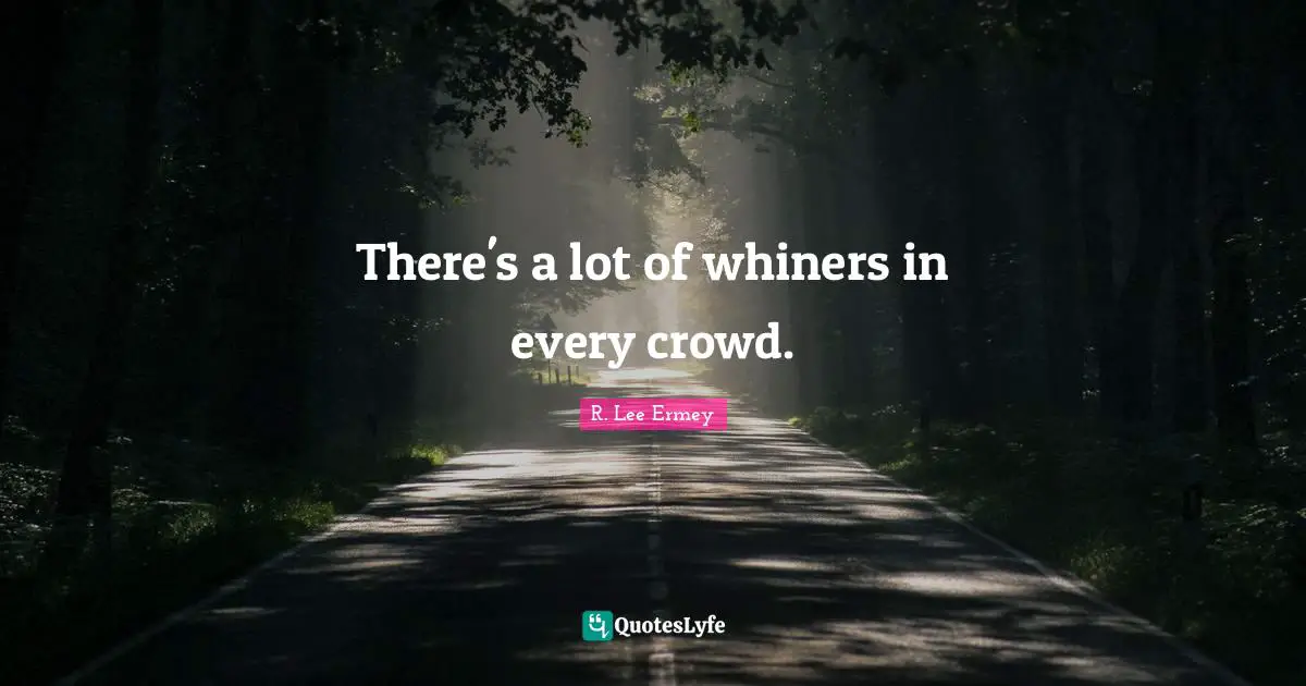 There's a lot of whiners in every crowd.