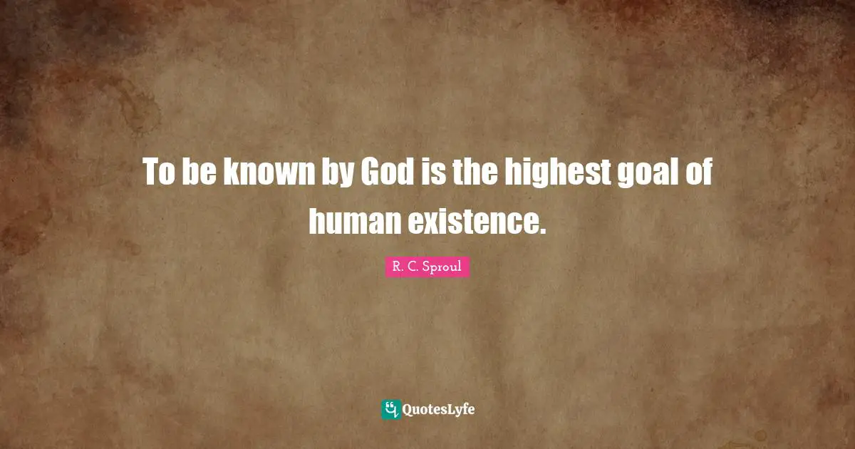 To be known by God is the highest goal of human existence.