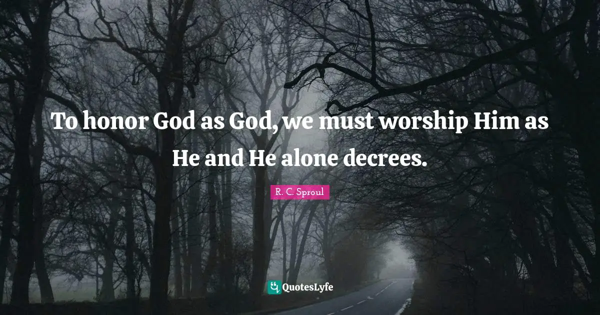To honor God as God, we must worship Him as He and He alone decrees.