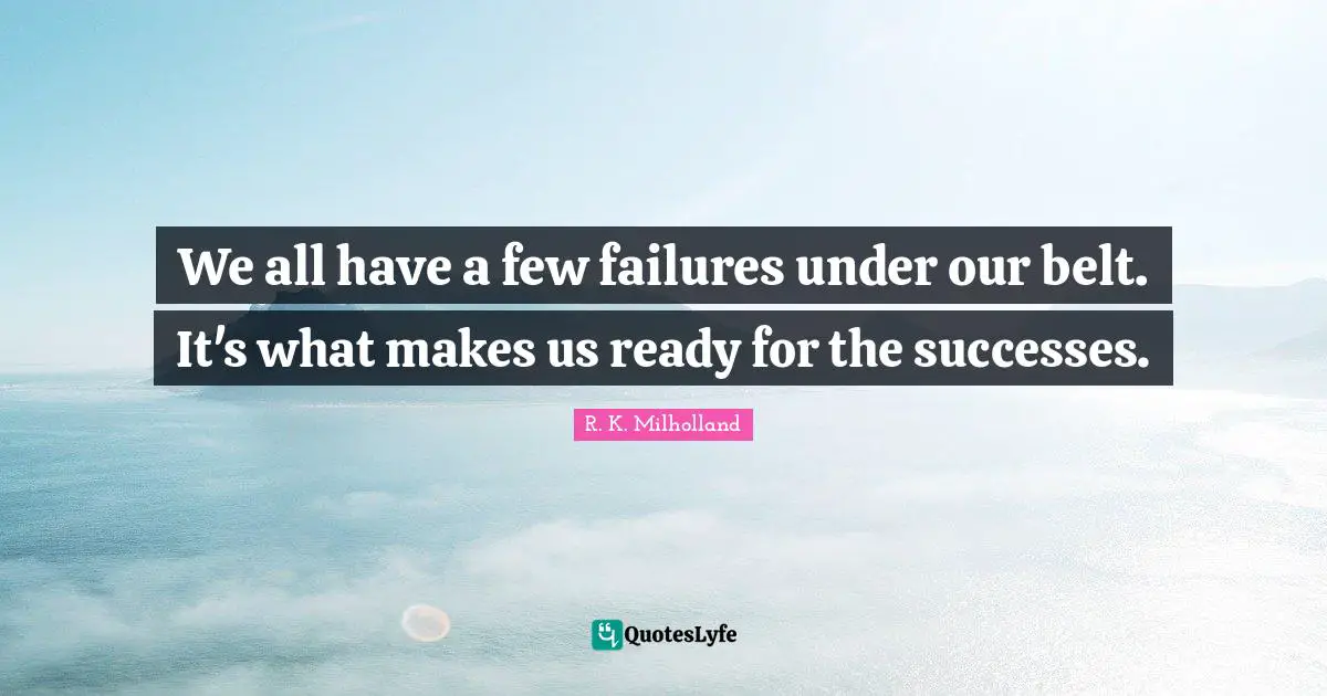 Belts Quotes: "We all have a few failures under our belt. It's what makes us ready for the successes."