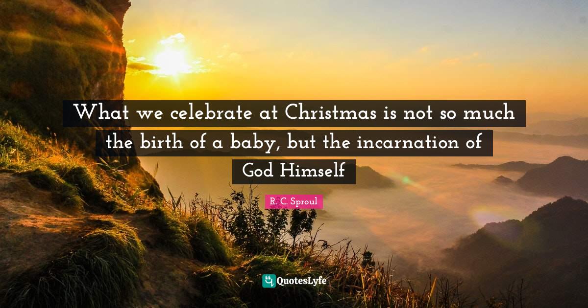 What we celebrate at Christmas is not so much the birth of a baby, but