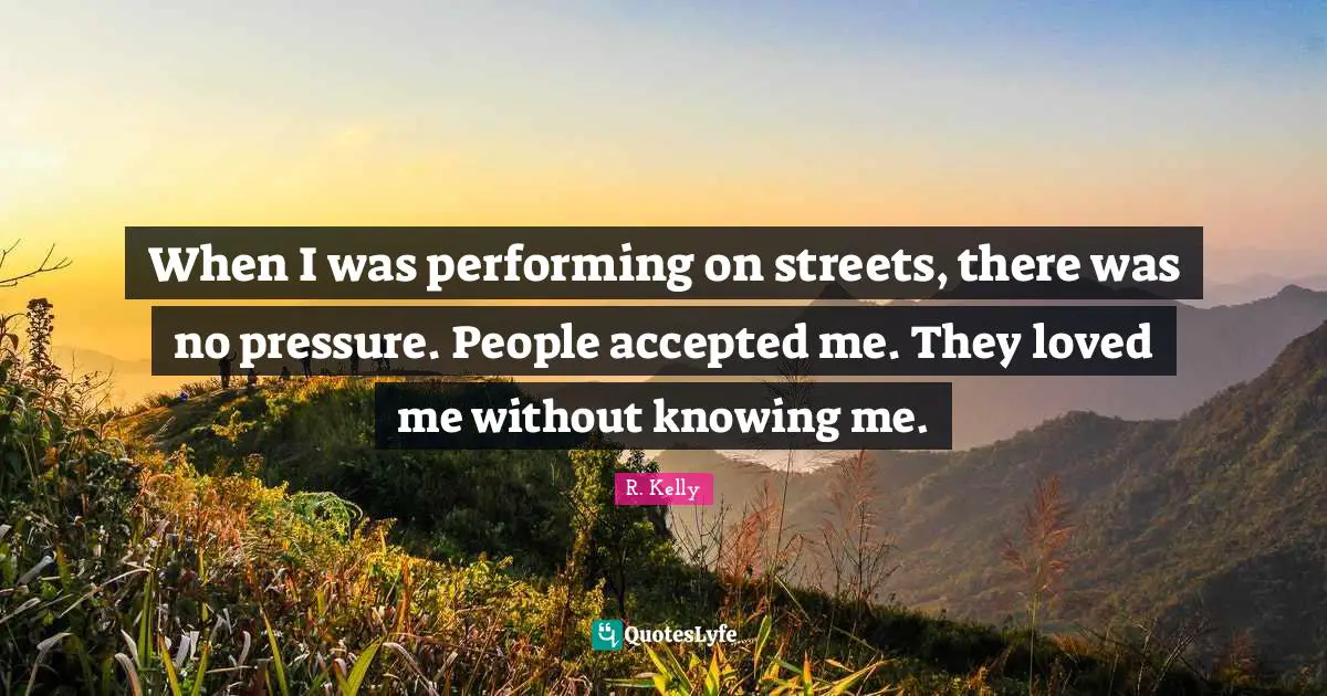 When I was performing on streets, there was no pressure. People accepted me. They loved me without knowing me.