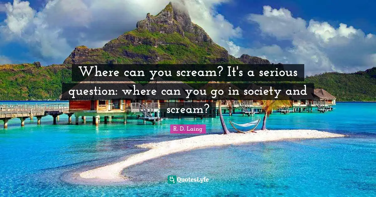 Where can you scream? It's a serious question: where can you go in society and scream?