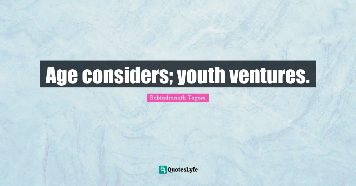 Age considers; youth ventures.
