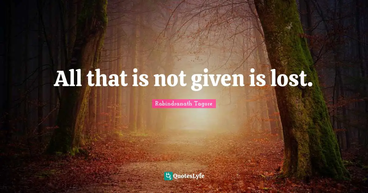 All that is not given is lost.