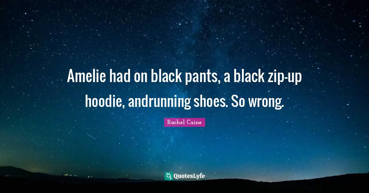 Amelie had on black pants, a black zip-up hoodie, andrunning shoes. So wrong.