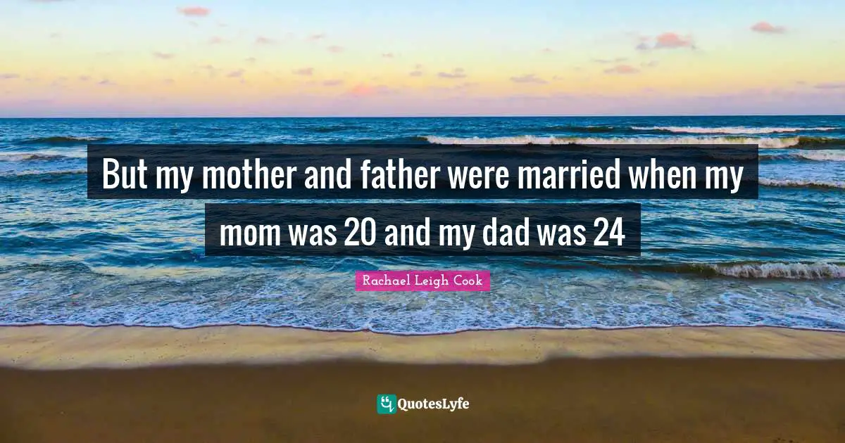 Mother And Father Quotes: "But my mother and father were married when my mom was 20 and my dad was 24"