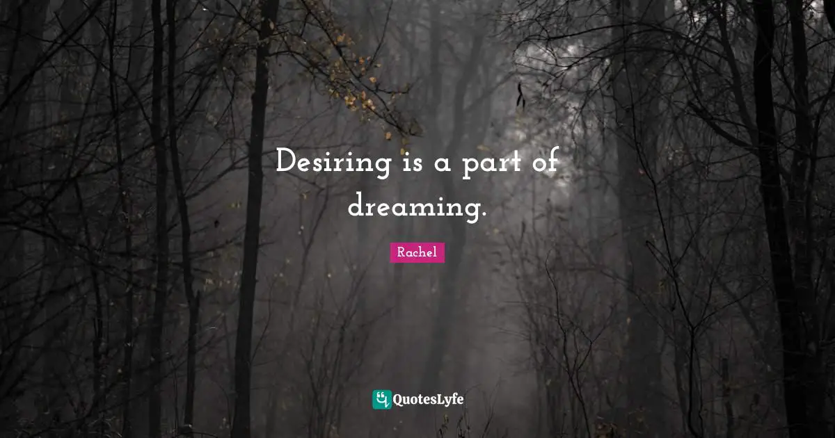 Desiring is a part of dreaming.