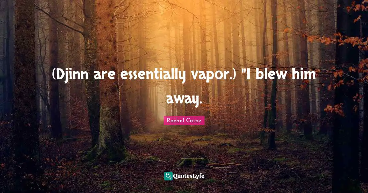 (Djinn are essentially vapor.) "I blew him away.