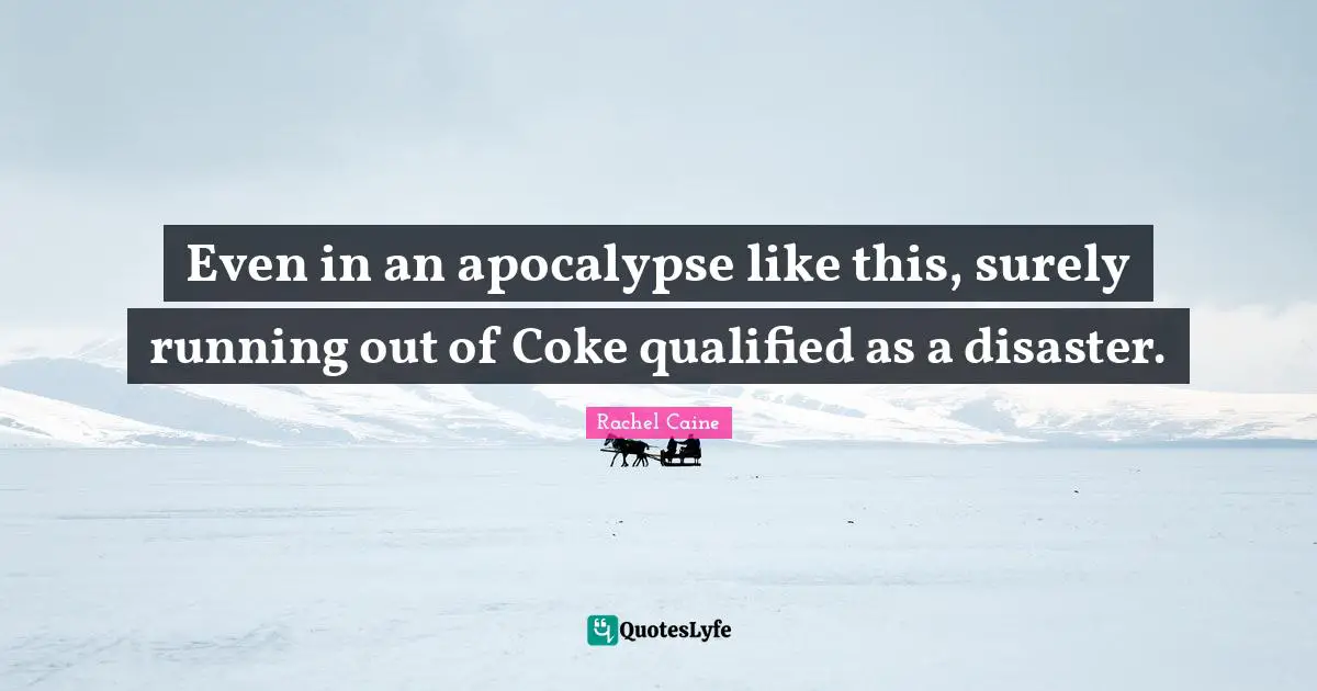 Even in an apocalypse like this, surely running out of Coke qualified as a disaster.