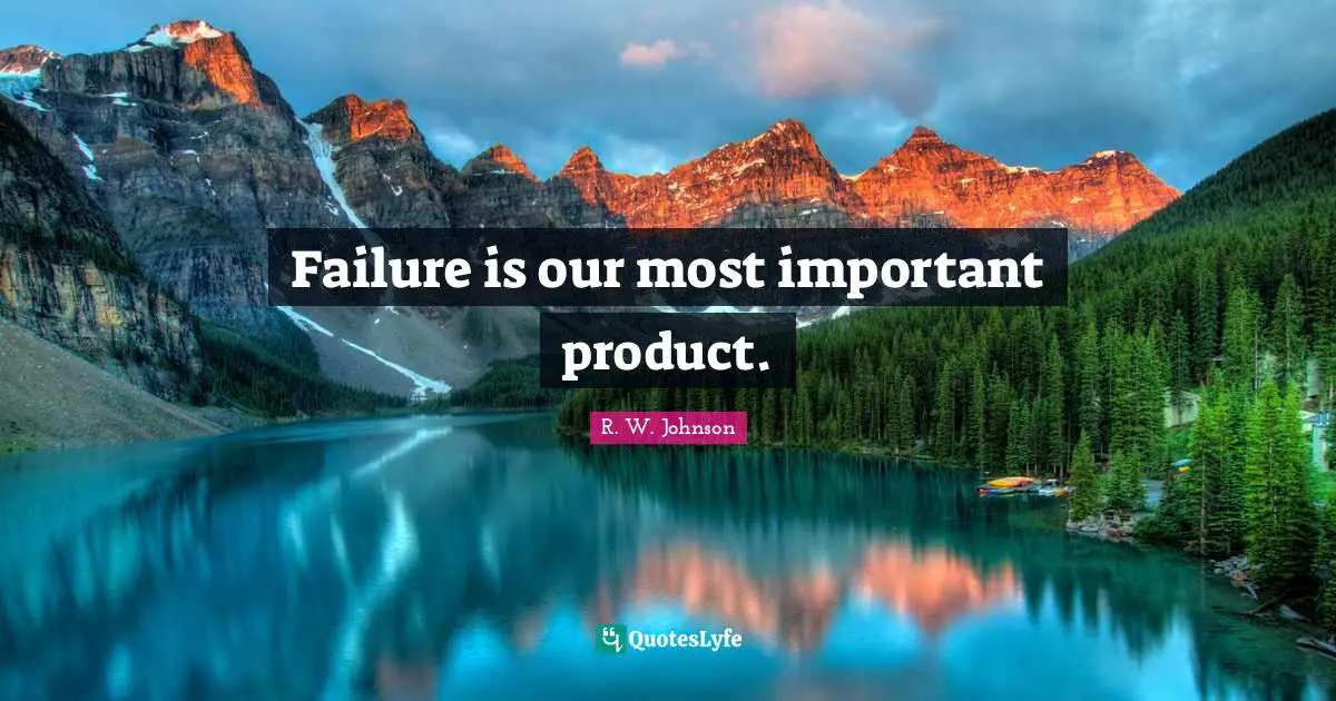 Failure is our most important product.