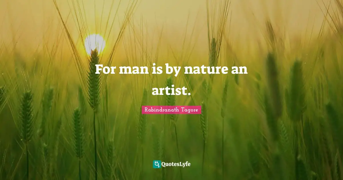 For man is by nature an artist.