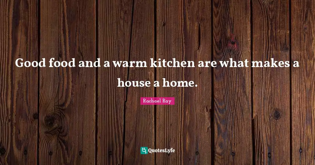 Good food and a warm kitchen are what makes a house a home.