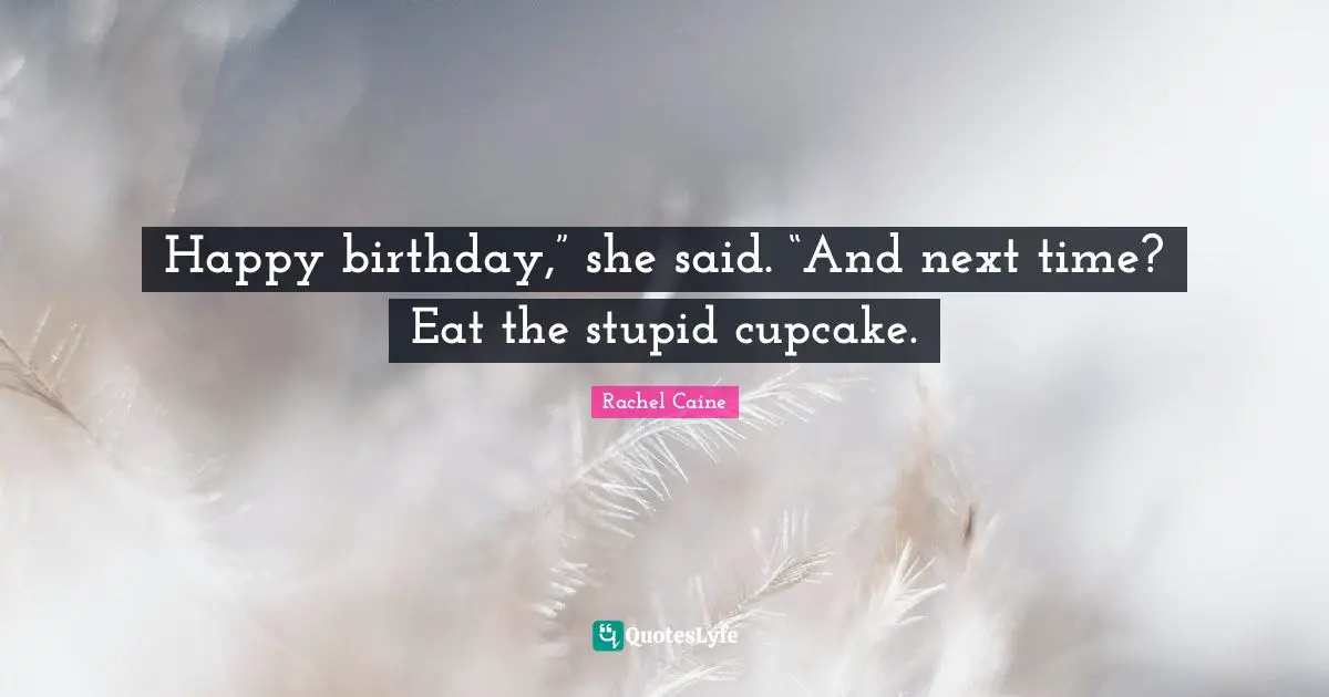 Happy birthday,” she said. “And next time? Eat the stupid cupcake.