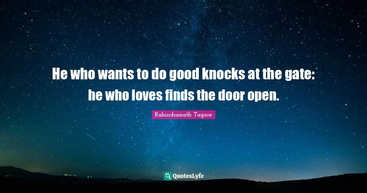 He who wants to do good knocks at the gate: he who loves finds the door open.
