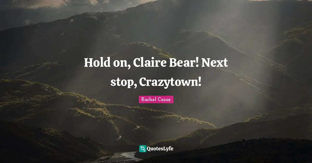Hold on, Claire Bear! Next stop, Crazytown!