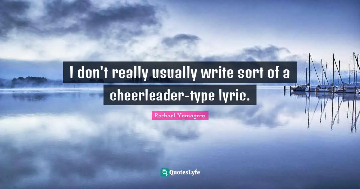I don't really usually write sort of a cheerleader-type lyric.