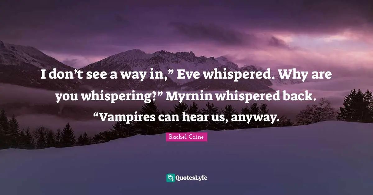I don’t see a way in,” Eve whispered. Why are you whispering?” Myrnin whispered back. “Vampires can hear us, anyway.