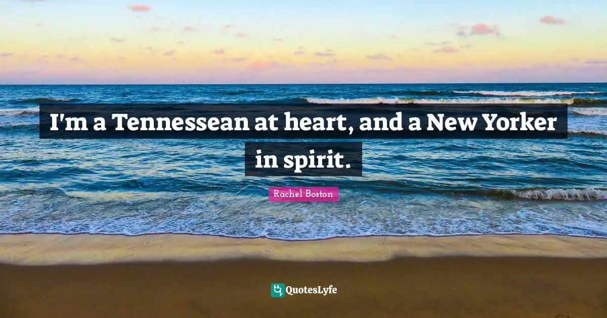 I'm a Tennessean at heart, and a New Yorker in spirit.