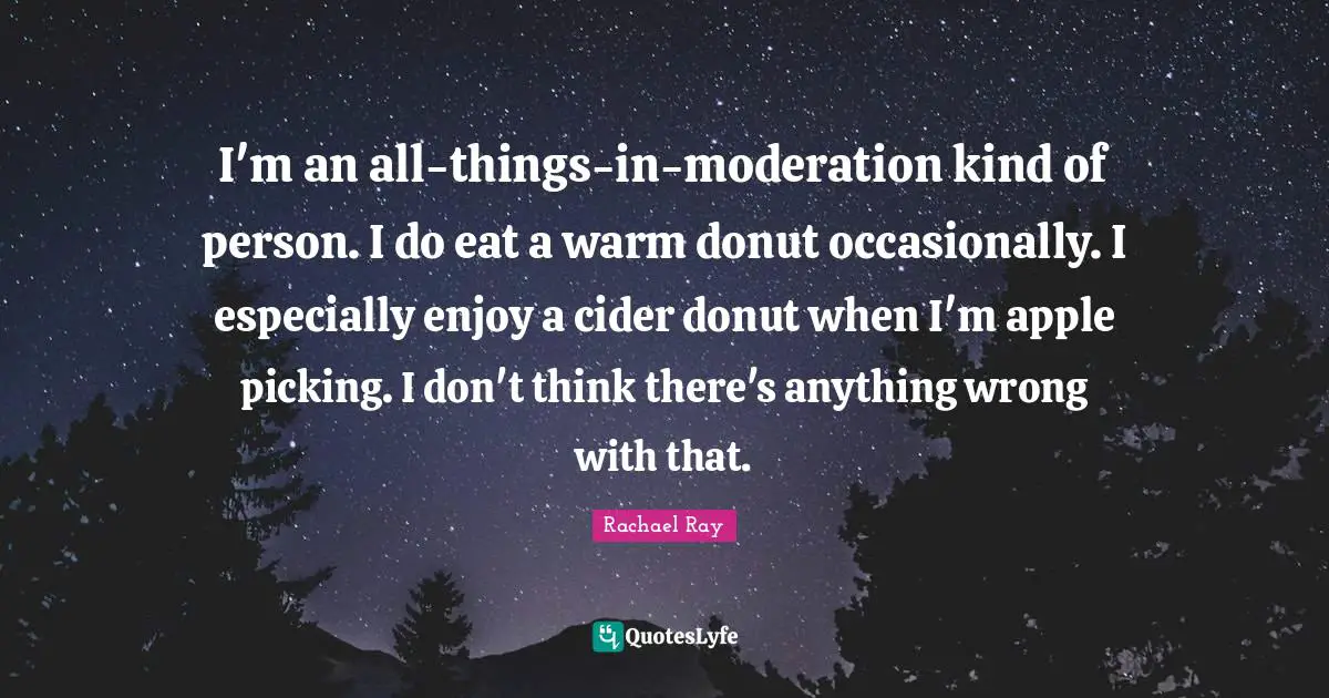 I'm an all-things-in-moderation kind of person. I do eat a warm donut occasionally. I especially enjoy a cider donut when I'm apple picking. I don't think there's anything wrong with that.