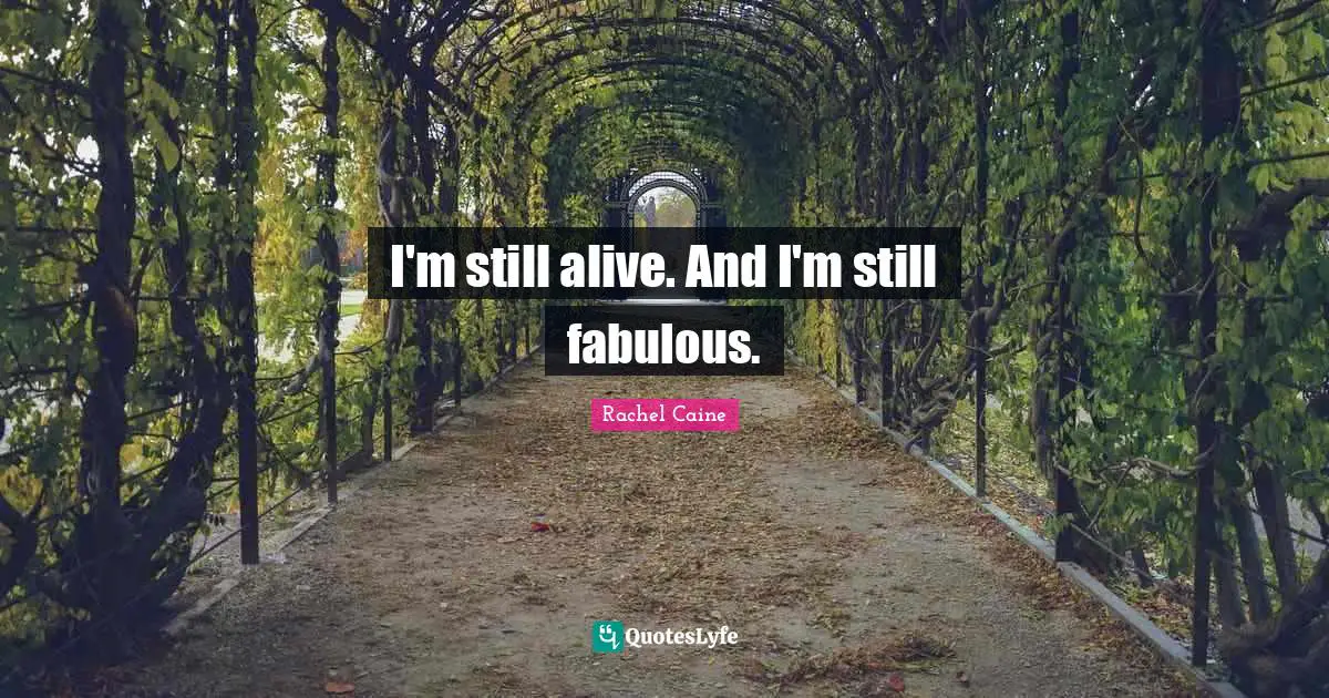 I'm still alive. And I'm still fabulous.