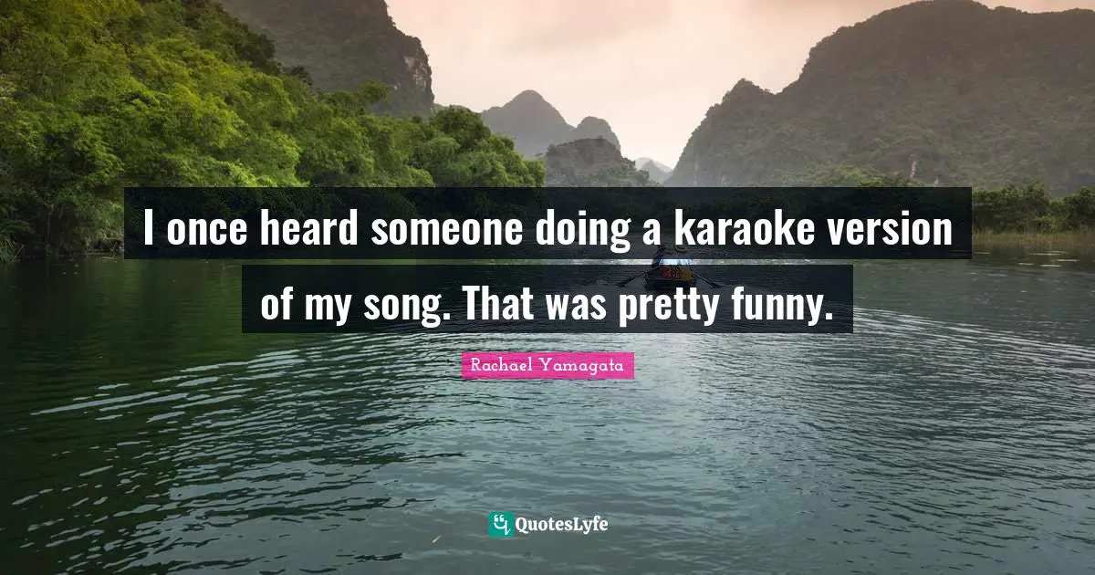 Karaoke Quotes: "I once heard someone doing a karaoke version of my song. That was pretty funny."