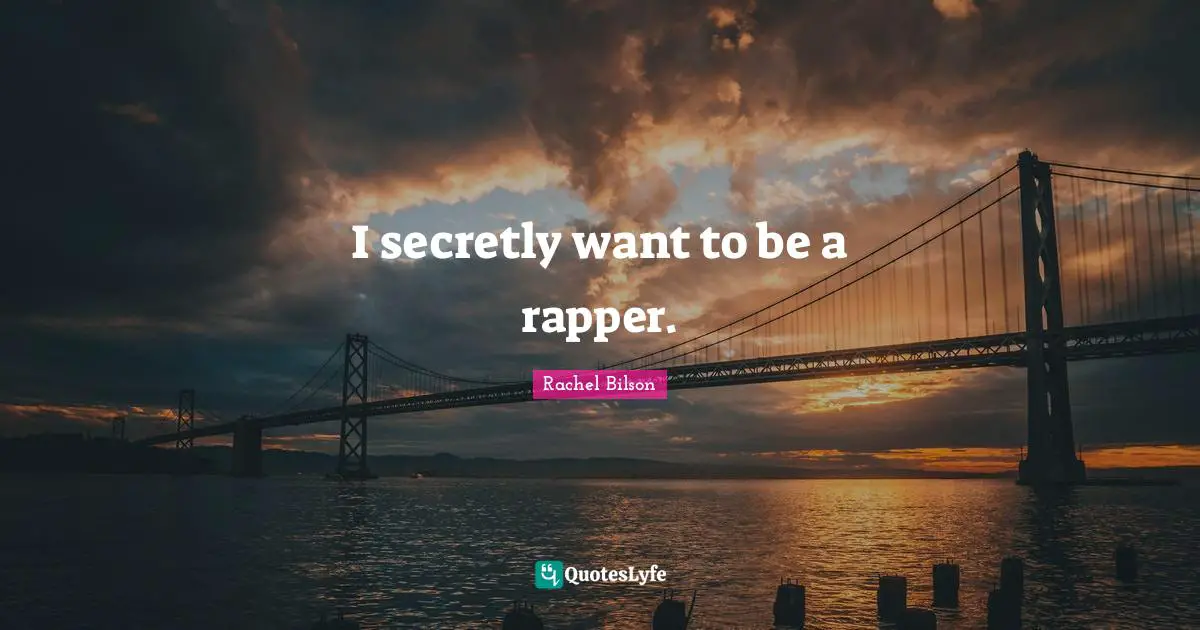 I secretly want to be a rapper.