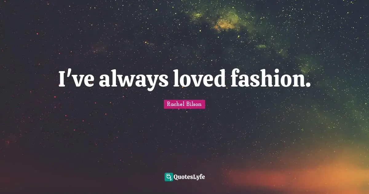 I've always loved fashion.