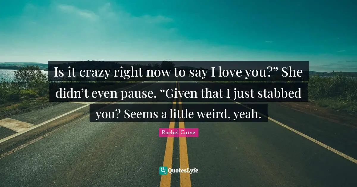 Is it crazy right now to say I love you?” She didn’t even pause. “Given that I just stabbed you? Seems a little weird, yeah.