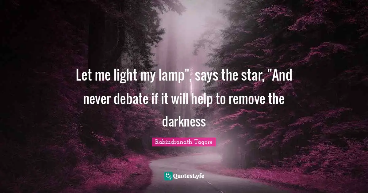 Stars Quotes: "Let me light my lamp", says the star, "And never debate if it will help to remove the darkness"
